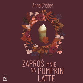 Audiobook Zaproś mnie na pumpkin latte  - autor Anna Chaber   - czyta Marta Markowicz