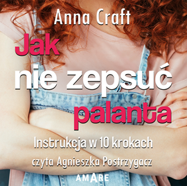 Audiobook Jak nie zepsuć palanta  - autor Anna Craft;Novae Res   - czyta Agnieszka Postrzygacz