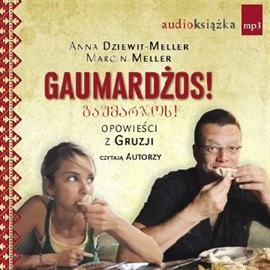 Audiobook Gaumardżos! Opowieści z Gruzji  - autor Marcin Meller;Anna Dziewit-Meller   - czyta zespół aktorów