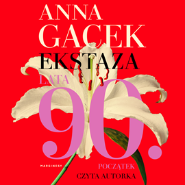 Audiobook Ekstaza. Lata 90. Początek  - autor Anna Gacek   - czyta Anna Gacek