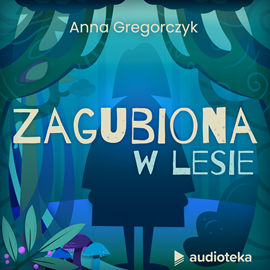 Audiobook Zagubiona w lesie  - autor Anna Gregorczyk   - czyta zespół aktorów