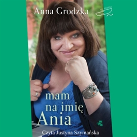 Audiobook Mam na imię Ania  - autor Anna Grodzka   - czyta Justyna Szymańska