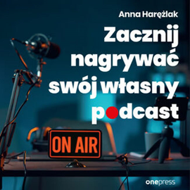 Audiobook Zacznij nagrywać swój własny podcast  - autor Anna Harężlak   - czyta Anna Harężlak