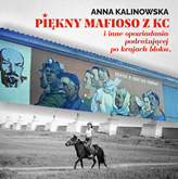 Audiobook Piękny mafioso z KC i inne opowiadania podróżującej po kraju bloku  - autor Anna Kalinowska   - czyta Bożena Furczyk