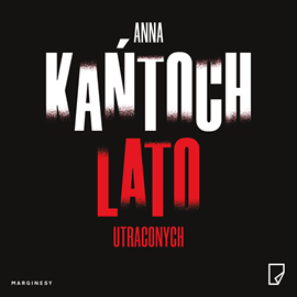 Audiobook Lato utraconych  - autor Anna Kańtoch   - czyta Aleksandra Justa