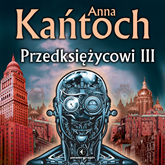Audiobook Przedksiężycowi III  - autor Anna Kańtoch   - czyta Marta Markowicz