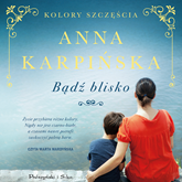 Audiobook Bądź blisko  - autor Anna Karpińska   - czyta Marta Wardyńska