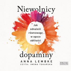 Audiobook Niewolnicy dopaminy. Jak odnaleźć równowagę w epoce obfitości  - autor Anna Lembke   - czyta Iwona Tokarska