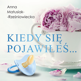 Audiobook Kiedy się pojawiłeś…  - autor Anna Matusiak-Rześniowiecka   - czyta Anna Matusiak-Rześniowiecka