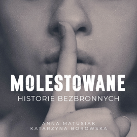 Audiobook Molestowane  - autor Anna Matusiak;Katarzyna Borowska   - czyta zespół aktorów