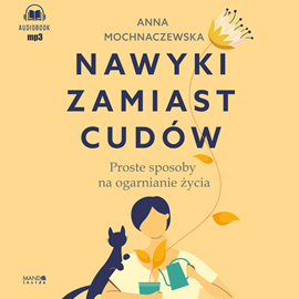 Audiobook Nawyki zamiast cudów. Proste sposoby na ogarnianie życia  - autor Anna Mochnaczewska   - czyta Katarzyna Ornatkiewicz