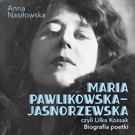 Audiobook Maria Pawlikowska-Jasnorzewska, czyli Lilka Kossak. Biografia Poetki  - autor Anna Nasiłowska   - czyta Iwona Karlicka