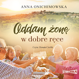 Audiobook Oddam żonę w dobre ręce  - autor Anna Onichimowska   - czyta Donata Cieślik