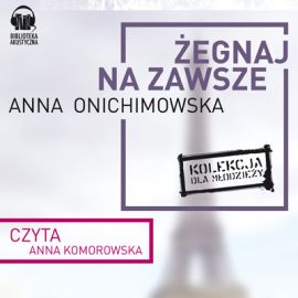 Audiobook Żegnaj na zawsze  - autor Anna Onichimowska   - czyta Anna Komorowska