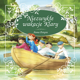 Audiobook Niezwykle wakacje Klary  - autor Anna Potyra   - czyta Aleksandra Zawadzka