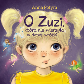 Audiobook O Zuzi, która nie wierzyła w dobre wróżki  - autor Anna Potyra   - czyta Karolina Kalina