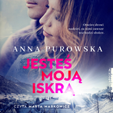 Audiobook Jesteś moją iskrą  - autor Anna Purowska   - czyta Marta Markowicz