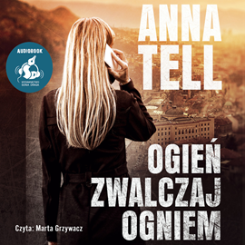 Audiobook Ogień zwalczaj ogniem  - autor Anna Tell   - czyta Marta Grzywacz