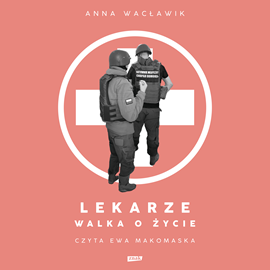 Audiobook Lekarze. Walka o życie  - autor Anna Wacławik   - czyta Ewa Makomaska
