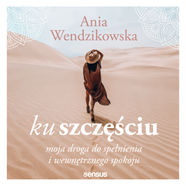 Audiobook Ku szczęściu. Moja droga do spełnienia i wewnętrznego spokoju  - autor Anna Wendzikowska   - czyta Anna Wendzikowska