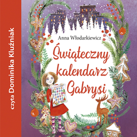 Audiobook Świąteczny kalendarz Gabrysi  - autor Anna Włodarkiewicz   - czyta Dominika Kluźniak