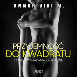 Audiobook Przyjemność do kwadratu i inne opowiadania erotyczne Annah Viki M.  - autor Annah Viki M.   - czyta zespół aktorów