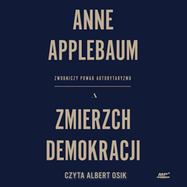 Audiobook Zmierzch demokracji. Zwodniczy powab autorytaryzmu  - autor Anne Applebaum   - czyta Albert Osik