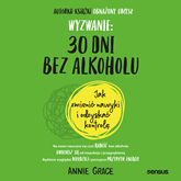 Audiobook Wyzwanie: 30 dni bez alkoholu. Jak zmienić nawyki i odzyskać kontrolę  - autor Annie Grace   - czyta Orina Krajewska