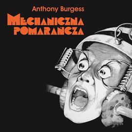 Audiobook Mechaniczna pomarańcza  - autor Anthony Burgess   - czyta Maciej Kowalik