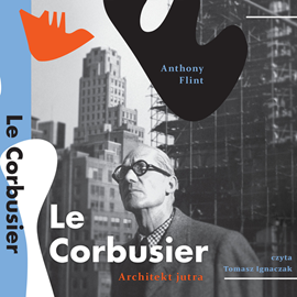 Audiobook Le Corbusier. Architekt jutra  - autor Anthony Flint   - czyta Tomasz Ignaczak