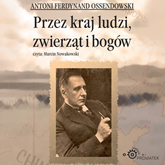 Audiobook Przez kraj ludzi, zwierząt i bogów  - autor Antoni Ferdynand Ossendowski   - czyta Marcin Nowakowski