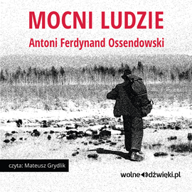 Audiobook Mocni Ludzie  - autor Antoni Ferdynand Ossendowski   - czyta Mateusz Grydlik