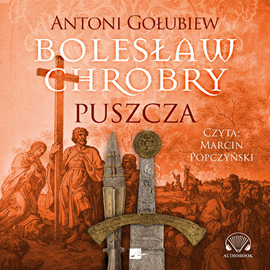 Audiobook Bolesław Chrobry. Puszcza  - autor Antoni Gołubiew   - czyta Marcin Popczyński