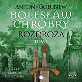 Audiobook Bolesław Chrobry. Rozdroża. Tom 1  - autor Antoni Gołubiew   - czyta Marcin Popczyński