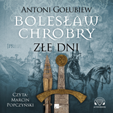 Audiobook Bolesław Chrobry. Złe dni  - autor Antoni Gołubiew   - czyta Marcin Popczyński