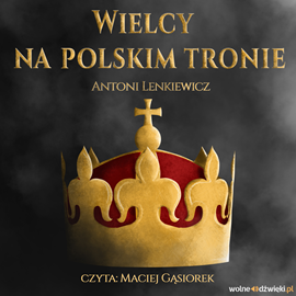 Audiobook Wielcy na polskim tronie  - autor Antoni Lenkiewicz   - czyta Maciej Gąsiorek