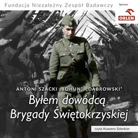 Audiobook Byłem dowódcą Brygady Świętokrzyskiej  - autor Antoni Szacki „Bohun, „Dąbrowski”   - czyta Ksawery Szlenkier