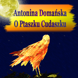 Audiobook O Ptaszku Cudaszku  - autor Antonina Domańska   - czyta Jolanta Nord