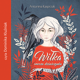 Audiobook Wiłka. Smocza dziewczynka  - autor Antonina Kasprzak   - czyta Dominika Kluźniak