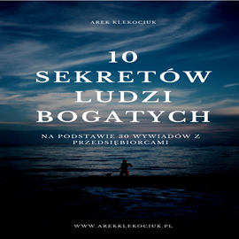 Audiobook 10 sekretów ludzi bogatych  - autor Arek Klekociuk   - czyta Arek Klekociuk