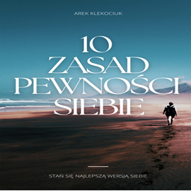 Audiobook 10 Zasad pewności siebie  - autor Arek Klekociuk   - czyta Arek Klekociuk