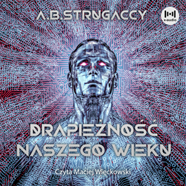 Audiobook Drapieżność naszego wieku  - autor Arkadij Strugacki;Borys Strugacki   - czyta Maciej Więckowski