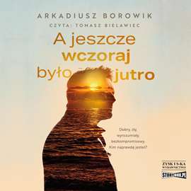 Audiobook A jeszcze wczoraj było jutro  - autor Arkadiusz Borowik   - czyta Tomasz Bielawiec
