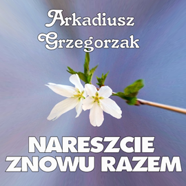 Audiobook Nareszcie Znowu Razem  - autor Arkadiusz Grzegorzak   - czyta Marta Żmuda-Trzebiatowska