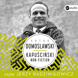 Audiobook Kapuściński Non-Fiction  - autor Artur Domosławski   - czyta Jerzy Radziwiłowicz