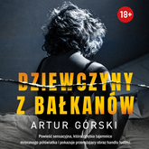 Audiobook Dziewczyny z Bałkanów  - autor Artur Górski   - czyta Kamila Brodacka