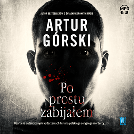 Audiobook Po prostu zabijałem  - autor Artur Górski   - czyta Adam Bauman