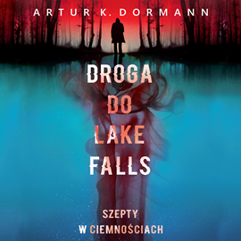 Audiobook Droga do Lake Falls. Szepty w ciemnościach  - autor Artur K. Dormann   - czyta Sławomir Grzymkowski