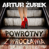 Audiobook Powrotny z Wrocławia  - autor Artur Żurek   - czyta Wojciech Masiak