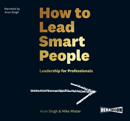 Audiobook How to Lead Smart People: Leadership for Professionals  - autor Arun Singh;Mike Mister   - czyta Arun Singh